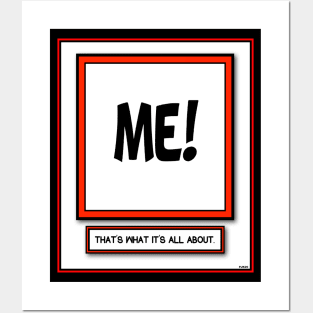 ME ME ME THAT'S WHAT IT'S ALL ABOUT STUFF Posters and Art